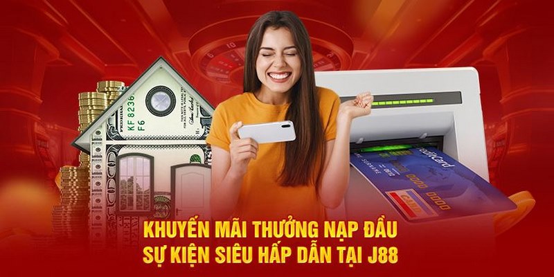 Nạp đầu thưởng khủng cùng nổ hũ, hay bắn cá trong khuyến mãi J88