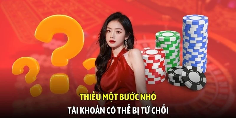 Thiếu một bước nhỏ, tài khoản có thể bị từ chối